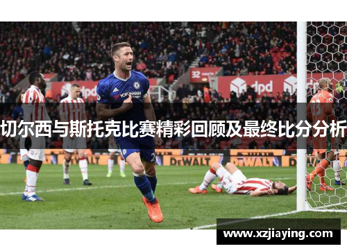 切尔西与斯托克比赛精彩回顾及最终比分分析