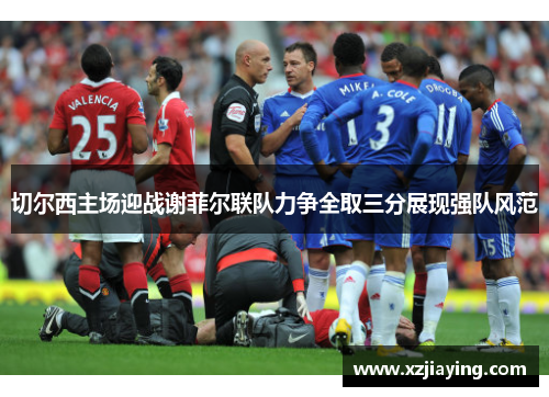 切尔西主场迎战谢菲尔联队力争全取三分展现强队风范