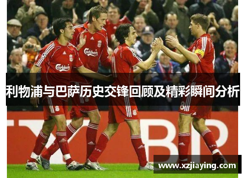 利物浦与巴萨历史交锋回顾及精彩瞬间分析