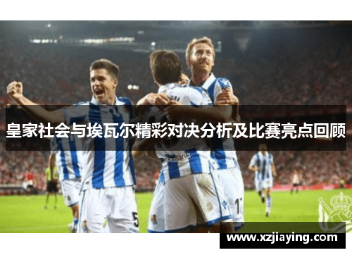 皇家社会与埃瓦尔精彩对决分析及比赛亮点回顾